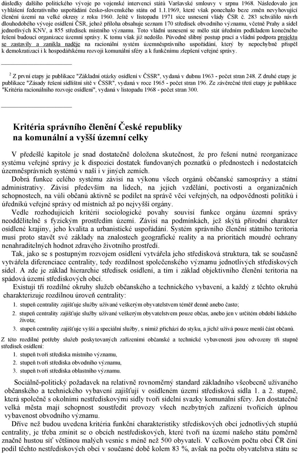 283 schválilo návrh dlouhodobého vývoje osídlení ČSR, jehož příloha obsahuje seznam 170 středisek obvodního významu, včetně Prahy a sídel jednotlivých KNV, a 855 středisek místního významu.