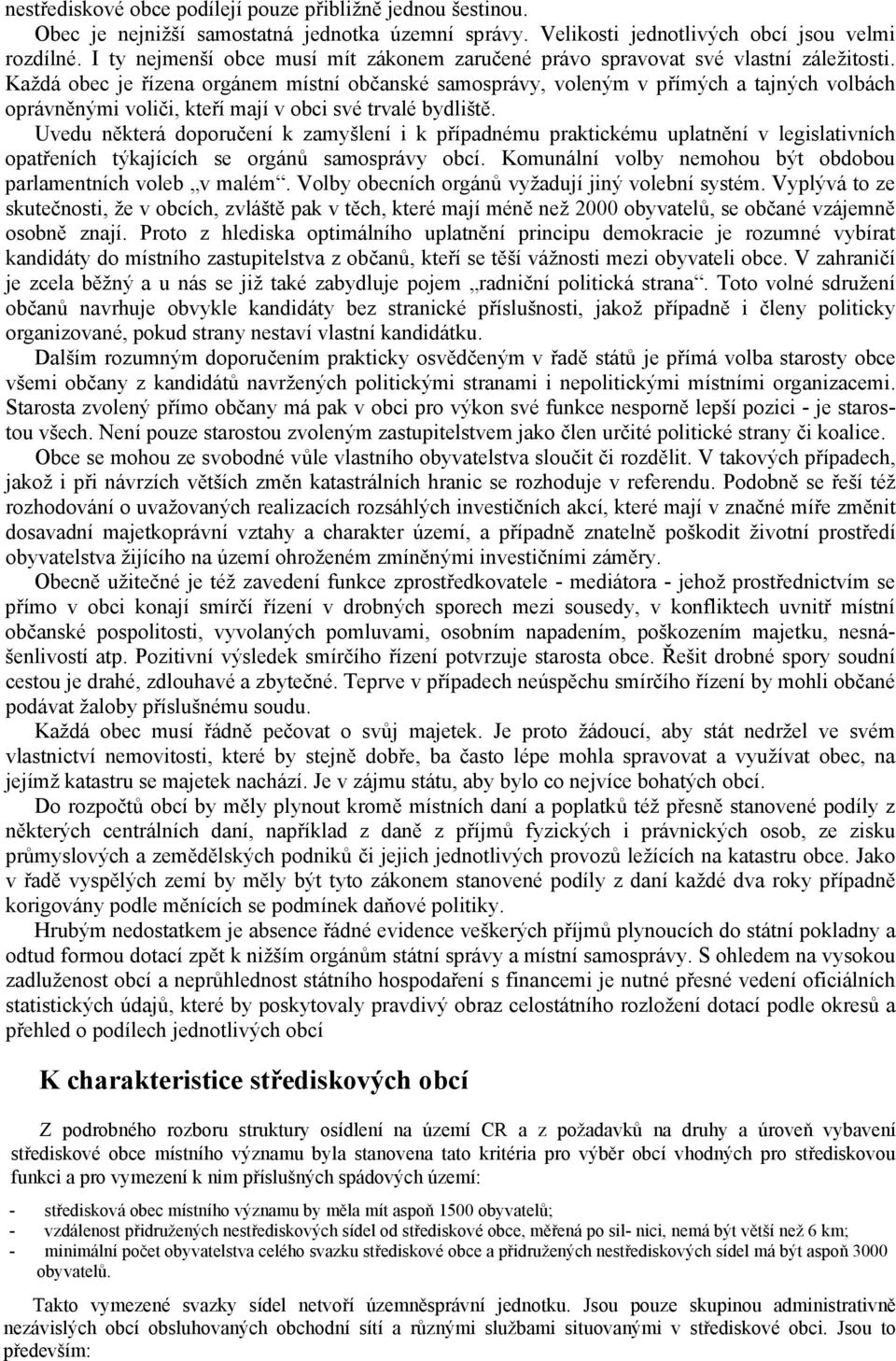 Každá obec je řízena orgánem místní občanské samosprávy, voleným v přímých a tajných volbách oprávněnými voliči, kteří mají v obci své trvalé bydliště.