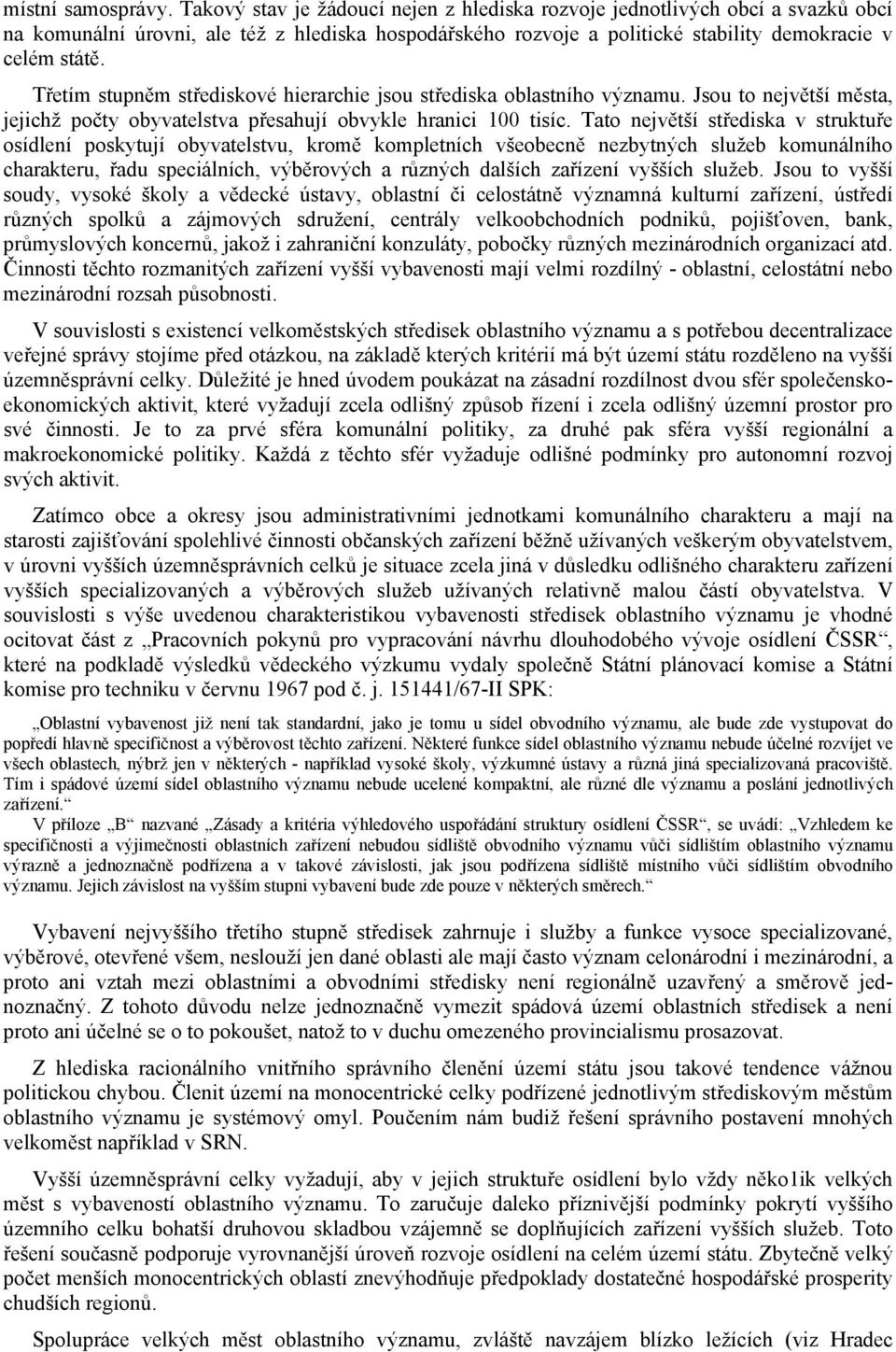 Třetím stupněm střediskové hierarchie jsou střediska oblastního významu. Jsou to největší města, jejichž počty obyvatelstva přesahují obvykle hranici 100 tisíc.