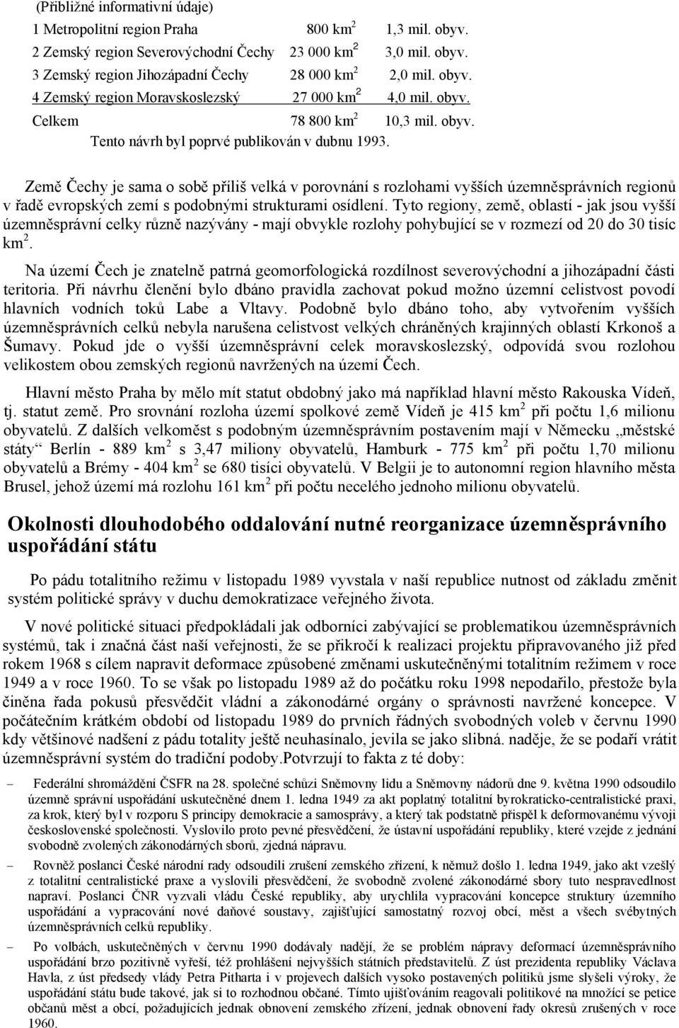 Země Čechy je sama o sobě příliš velká v porovnání s rozlohami vyšších územněsprávních regionů v řadě evropských zemí s podobnými strukturami osídlení.