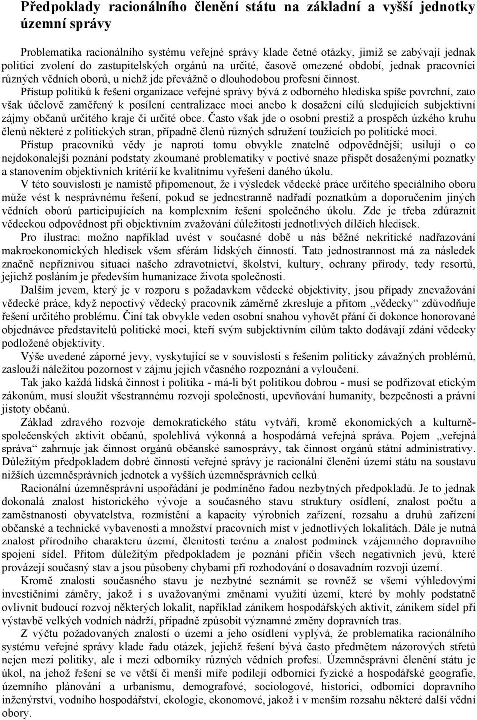 Přístup politiků k řešení organizace veřejné správy bývá z odborného hlediska spíše povrchní, zato však účelově zaměřený k posílení centralizace moci anebo k dosažení cílů sledujících subjektivní