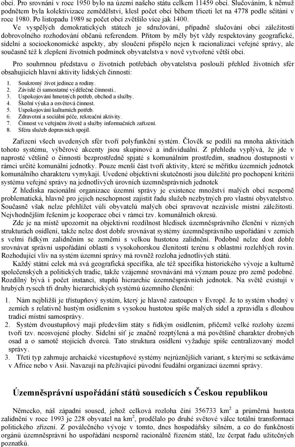 Ve vyspělých demokratických státech je sdružování, případně slučování obcí záležitostí dobrovolného rozhodování občanů referendem.