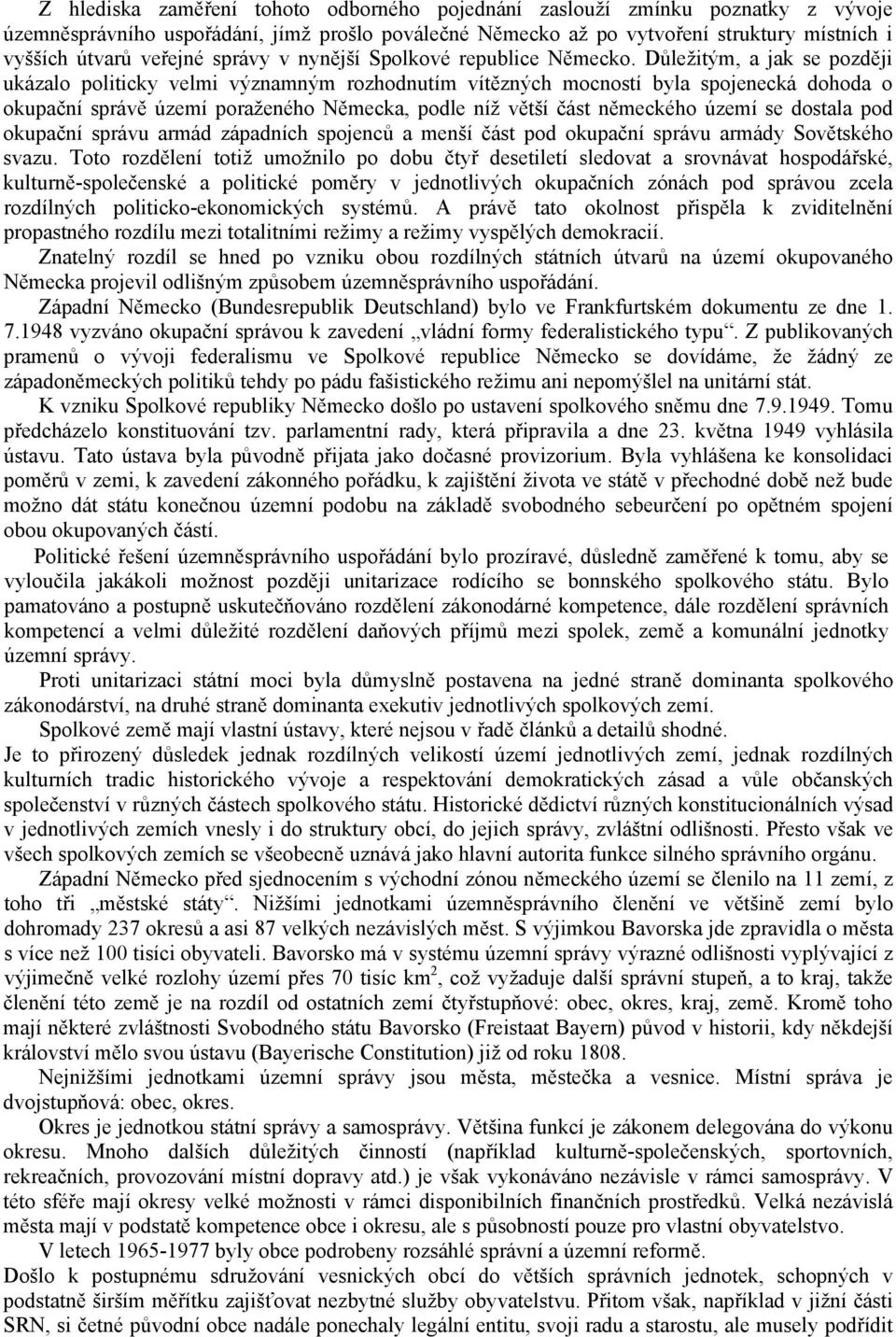 Důležitým, a jak se později ukázalo politicky velmi významným rozhodnutím vítězných mocností byla spojenecká dohoda o okupační správě území poraženého Německa, podle níž větší část německého území se