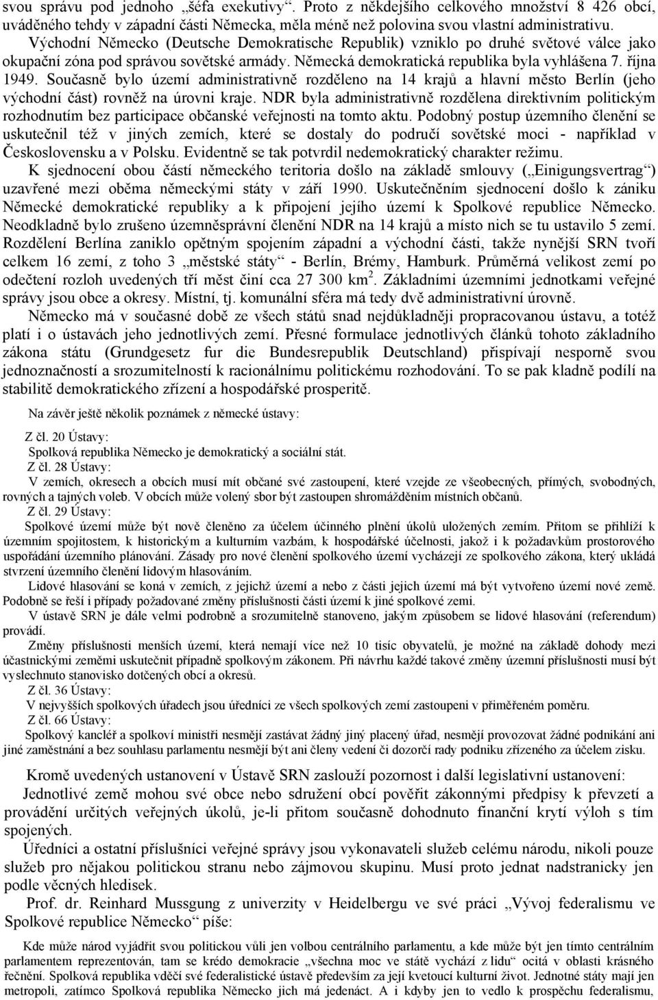 Současně bylo území administrativně rozděleno na 14 krajů a hlavní město Berlín (jeho východní část) rovněž na úrovni kraje.