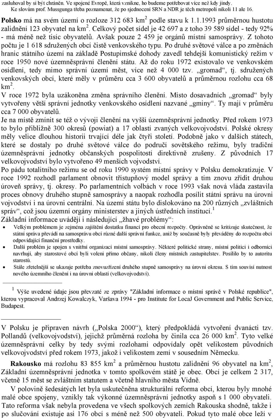 Celkový počet sídel je 42 697 a z toho 39 589 sídel - tedy 92% - má méně než tisíc obyvatelů. Avšak pouze 2 459 je orgánů místní samosprávy.