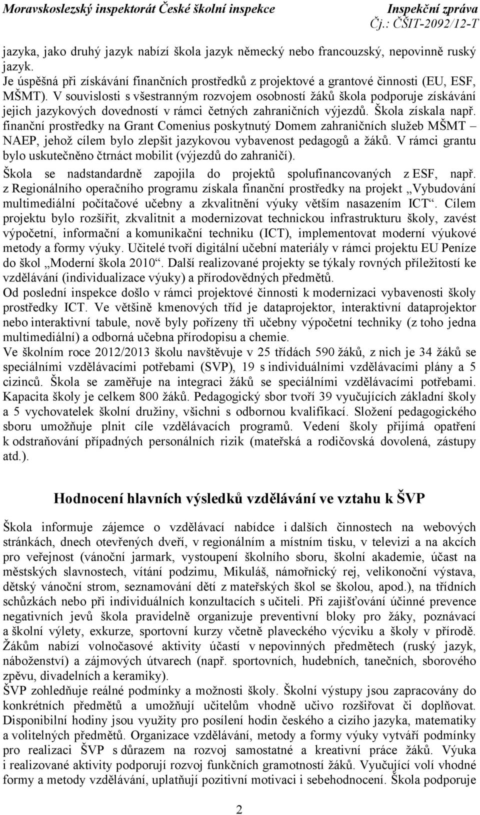 finanční prostředky na Grant Comenius poskytnutý Domem zahraničních služeb MŠMT NAEP, jehož cílem bylo zlepšit jazykovou vybavenost pedagogů a žáků.