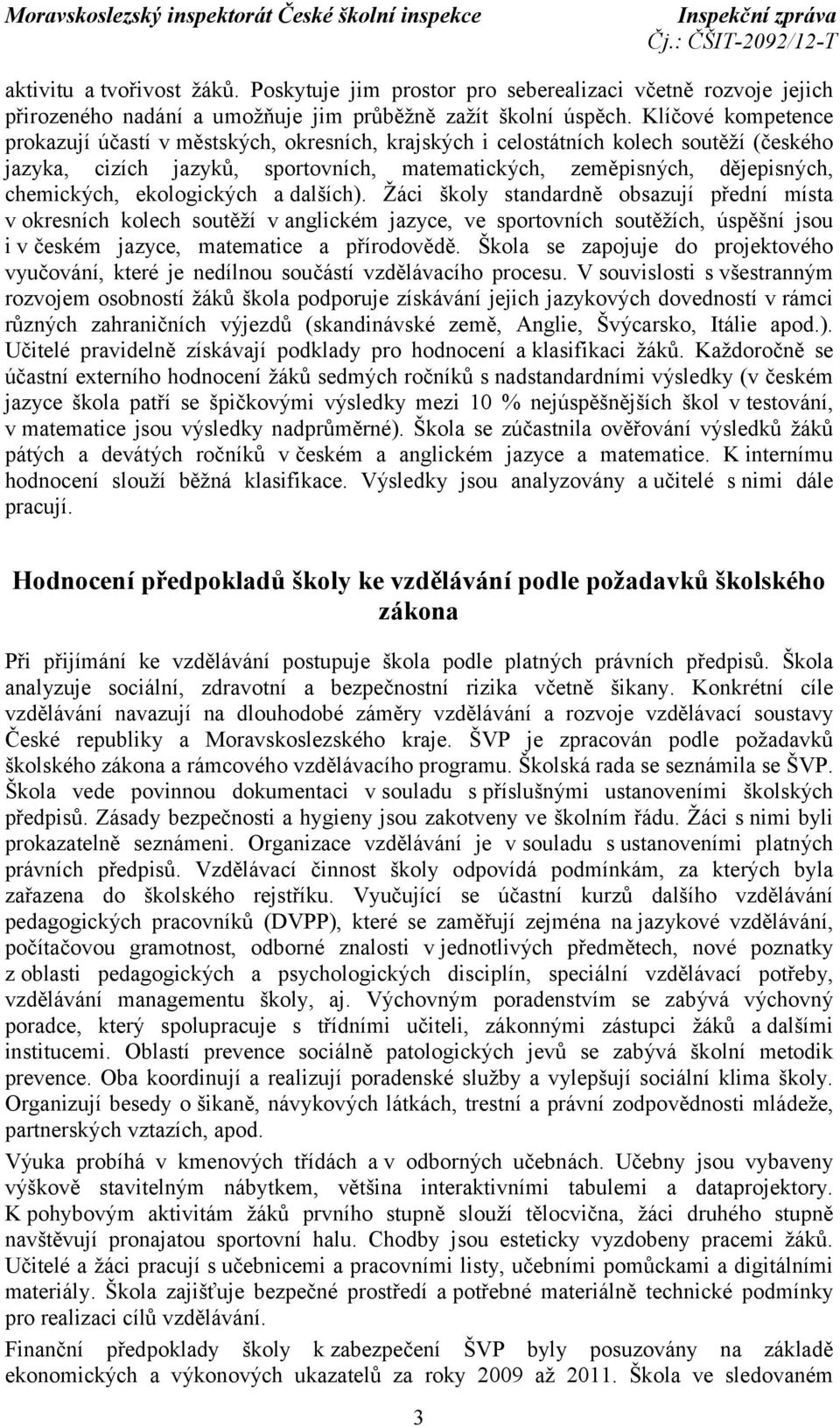 ekologických a dalších). Žáci školy standardně obsazují přední místa v okresních kolech soutěží v anglickém jazyce, ve sportovních soutěžích, úspěšní jsou i v českém jazyce, matematice a přírodovědě.