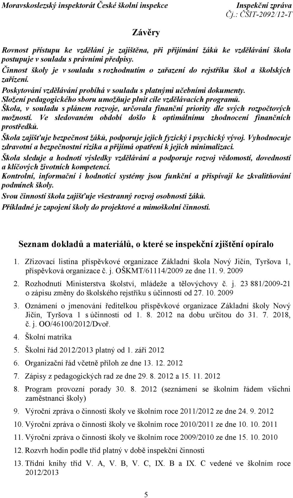 Složení pedagogického sboru umožňuje plnit cíle vzdělávacích programů. Škola, v souladu s plánem rozvoje, určovala finanční priority dle svých rozpočtových možností.