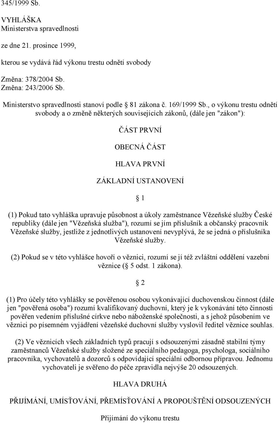 , o výkonu trestu odnětí svobody a o změně některých souvisejících zákonů, (dále jen "zákon"): ČÁST PRVNÍ OBECNÁ ČÁST HLAVA PRVNÍ ZÁKLADNÍ USTANOVENÍ 1 (1) Pokud tato vyhláška upravuje působnost a