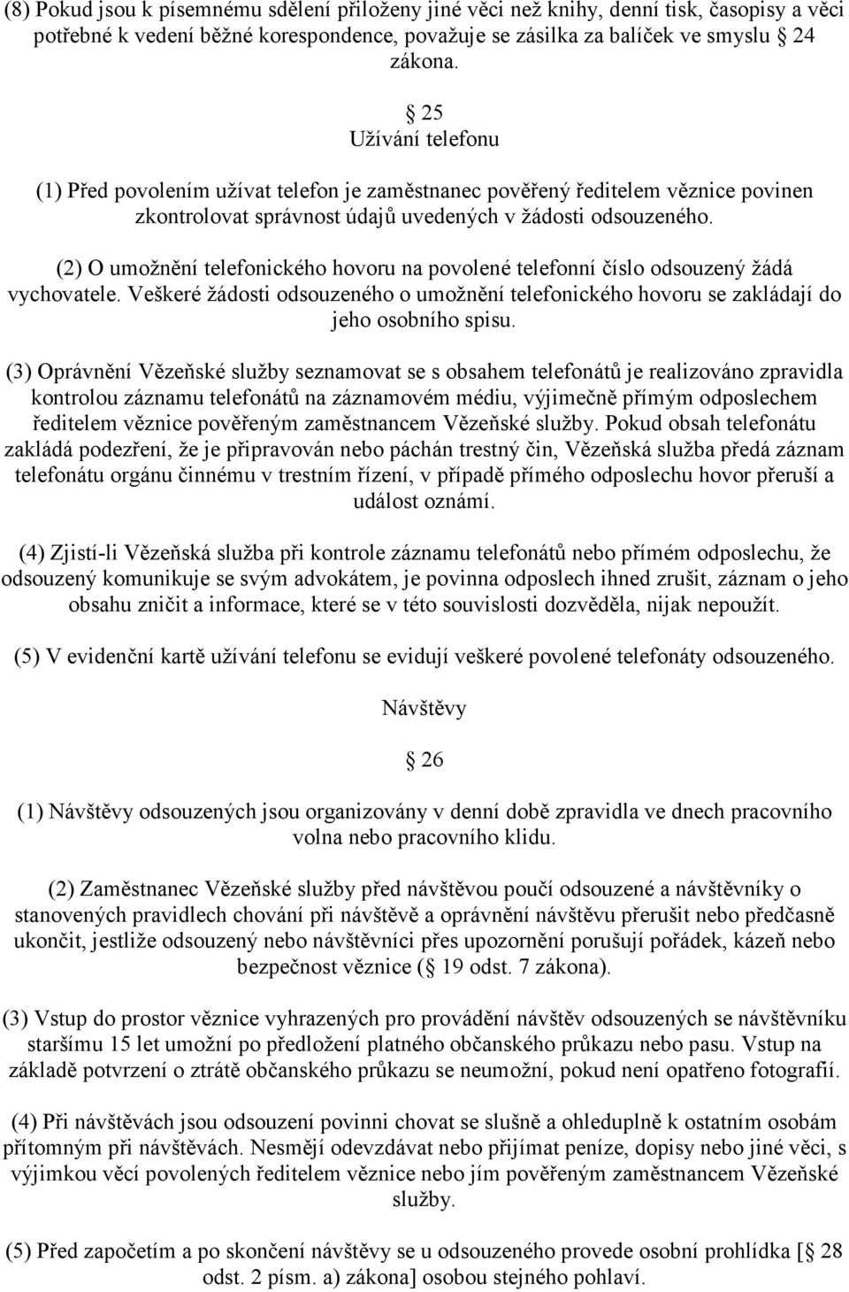 (2) O umožnění telefonického hovoru na povolené telefonní číslo odsouzený žádá vychovatele. Veškeré žádosti odsouzeného o umožnění telefonického hovoru se zakládají do jeho osobního spisu.