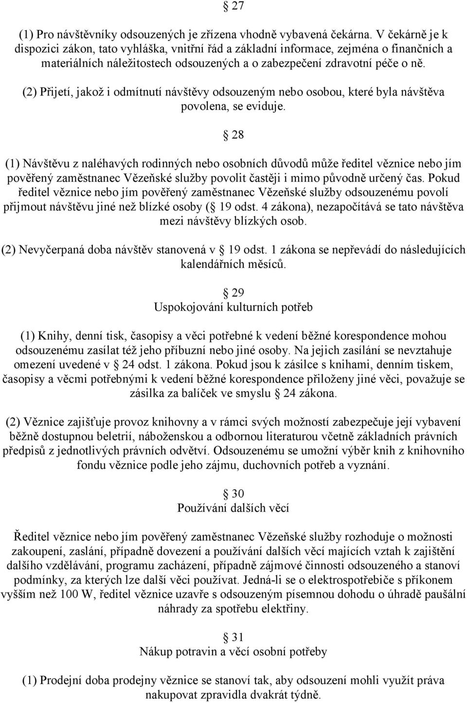 (2) Přijetí, jakož i odmítnutí návštěvy odsouzeným nebo osobou, které byla návštěva povolena, se eviduje.