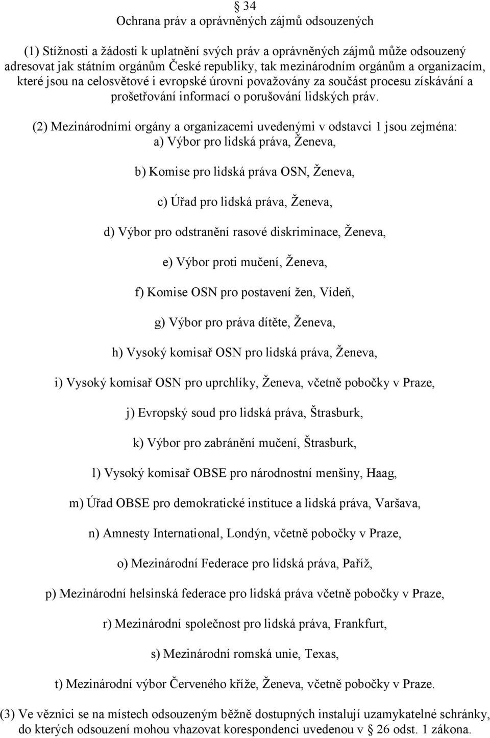 (2) Mezinárodními orgány a organizacemi uvedenými v odstavci 1 jsou zejména: a) Výbor pro lidská práva, Ženeva, b) Komise pro lidská práva OSN, Ženeva, c) Úřad pro lidská práva, Ženeva, d) Výbor pro