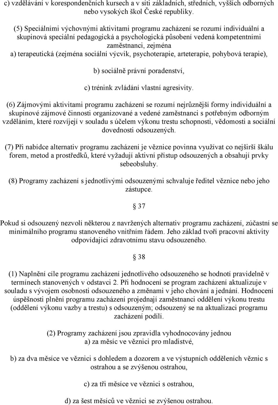 (zejména sociální výcvik, psychoterapie, arteterapie, pohybová terapie), b) sociálně právní poradenství, c) trénink zvládání vlastní agresivity.