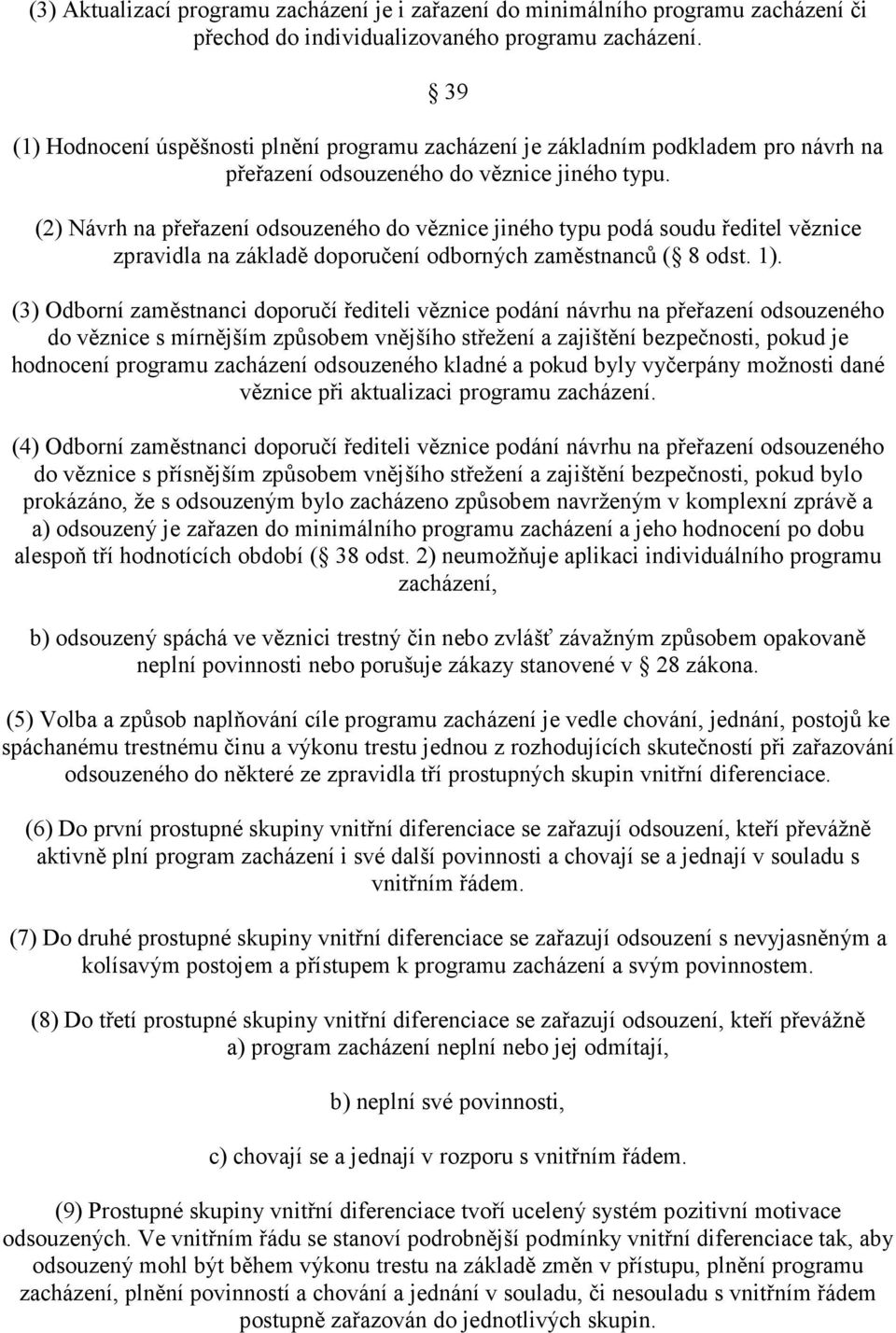 (2) Návrh na přeřazení odsouzeného do věznice jiného typu podá soudu ředitel věznice zpravidla na základě doporučení odborných zaměstnanců ( 8 odst. 1).