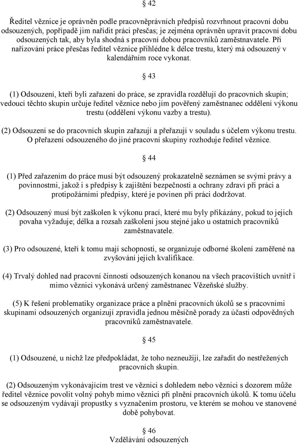 43 (1) Odsouzení, kteří byli zařazeni do práce, se zpravidla rozdělují do pracovních skupin; vedoucí těchto skupin určuje ředitel věznice nebo jím pověřený zaměstnanec oddělení výkonu trestu