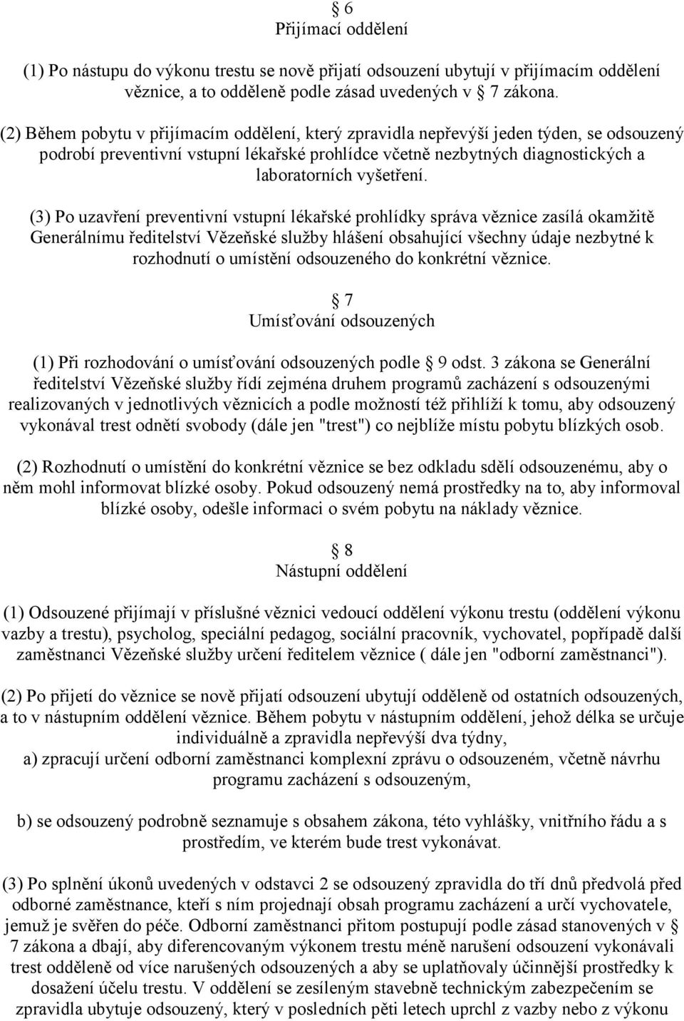 (3) Po uzavření preventivní vstupní lékařské prohlídky správa věznice zasílá okamžitě Generálnímu ředitelství Vězeňské služby hlášení obsahující všechny údaje nezbytné k rozhodnutí o umístění