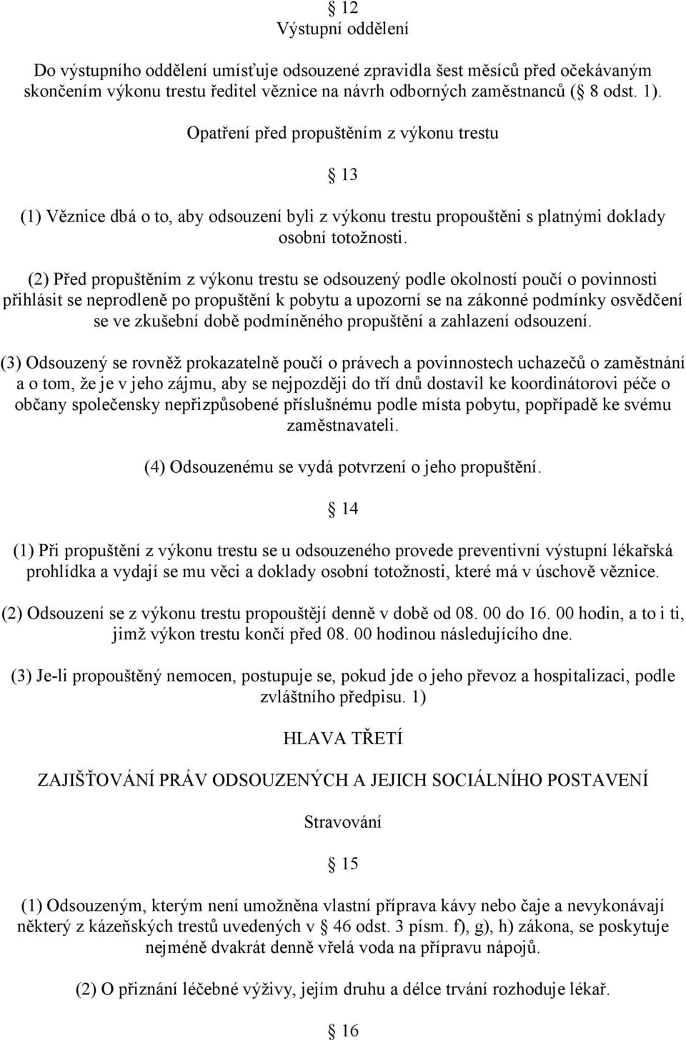 (2) Před propuštěním z výkonu trestu se odsouzený podle okolností poučí o povinnosti přihlásit se neprodleně po propuštění k pobytu a upozorní se na zákonné podmínky osvědčení se ve zkušební době