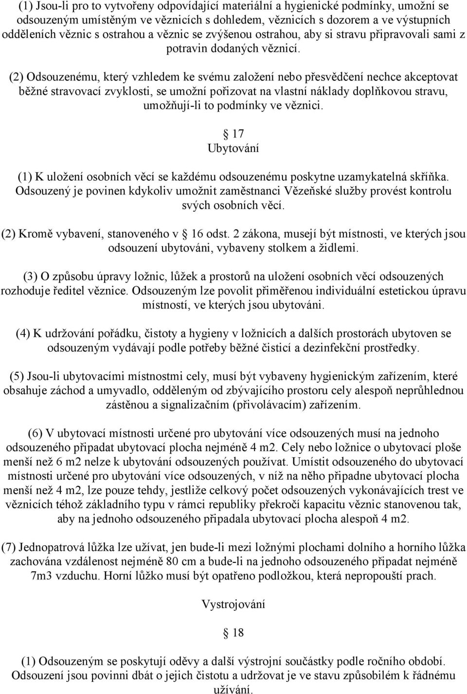 (2) Odsouzenému, který vzhledem ke svému založení nebo přesvědčení nechce akceptovat běžné stravovací zvyklosti, se umožní pořizovat na vlastní náklady doplňkovou stravu, umožňují-li to podmínky ve