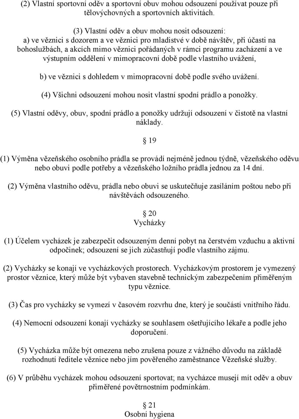 zacházení a ve výstupním oddělení v mimopracovní době podle vlastního uvážení, b) ve věznici s dohledem v mimopracovní době podle svého uvážení.