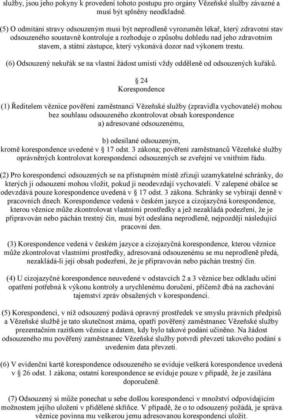 zástupce, který vykonává dozor nad výkonem trestu. (6) Odsouzený nekuřák se na vlastní žádost umístí vždy odděleně od odsouzených kuřáků.