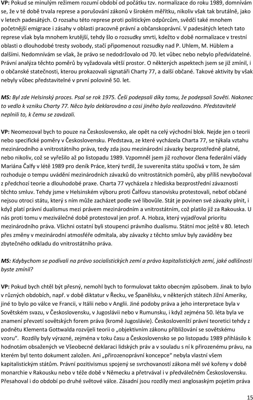 O rozsahu této represe proti politickým odpůrcům, svědčí také mnohem početnější emigrace i zásahy v oblasti pracovně právní a občanskoprávní.