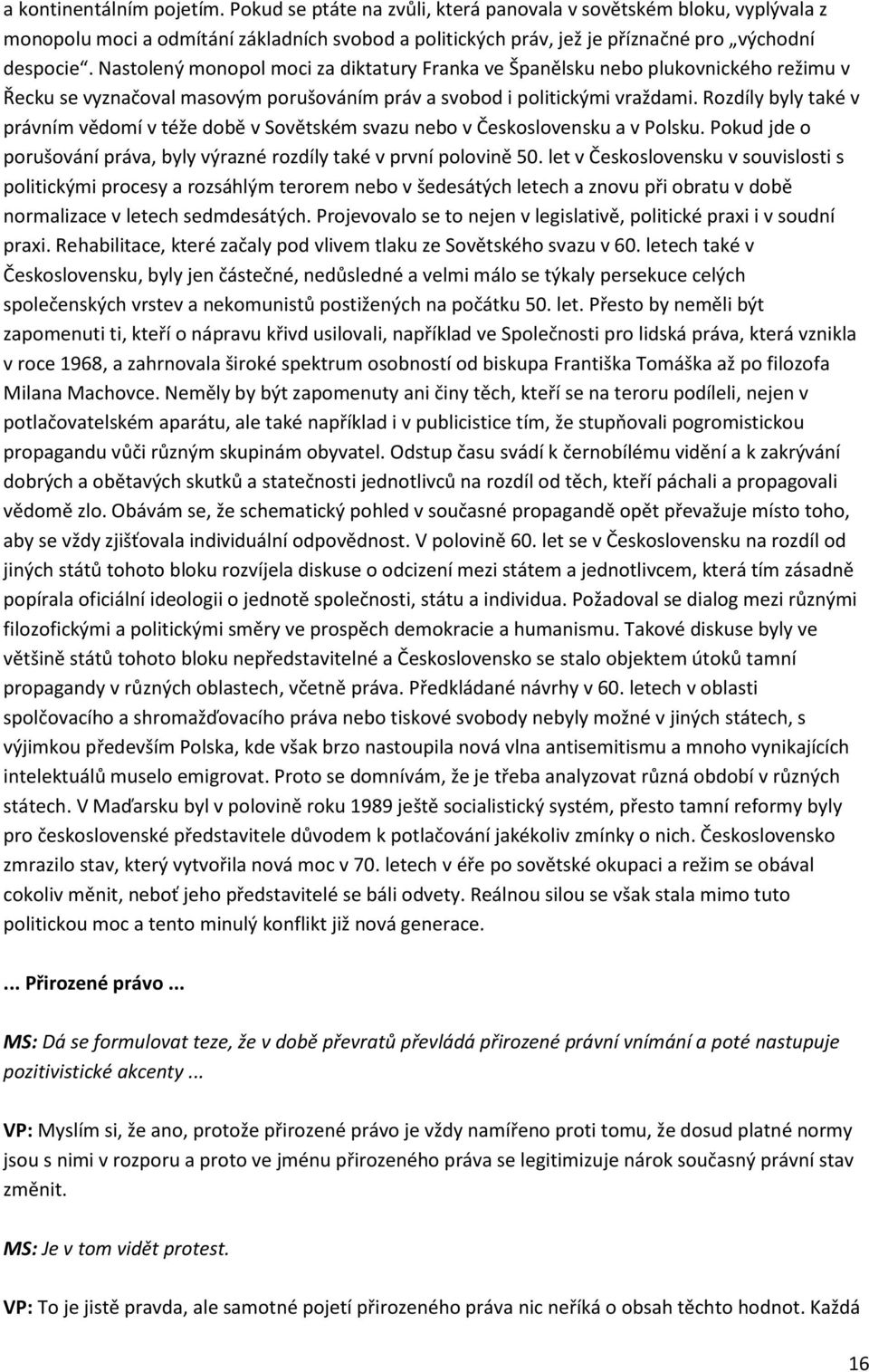 Rozdíly byly také v právním vědomí v téže době v Sovětském svazu nebo v Československu a v Polsku. Pokud jde o porušování práva, byly výrazné rozdíly také v první polovině 50.