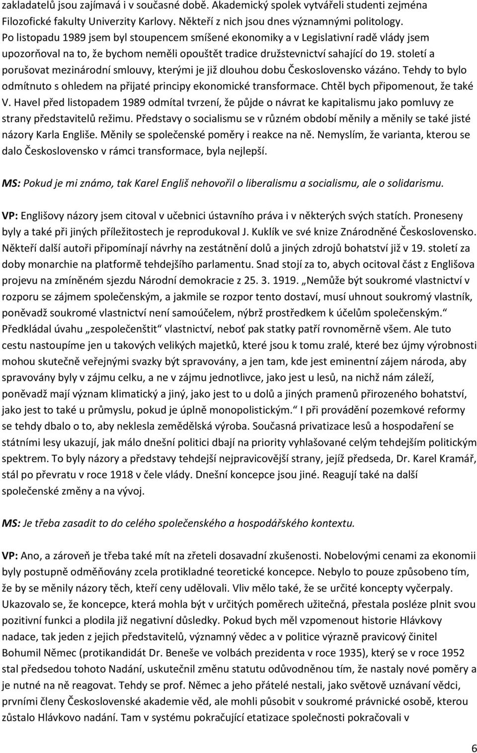 století a porušovat mezinárodní smlouvy, kterými je již dlouhou dobu Československo vázáno. Tehdy to bylo odmítnuto s ohledem na přijaté principy ekonomické transformace.