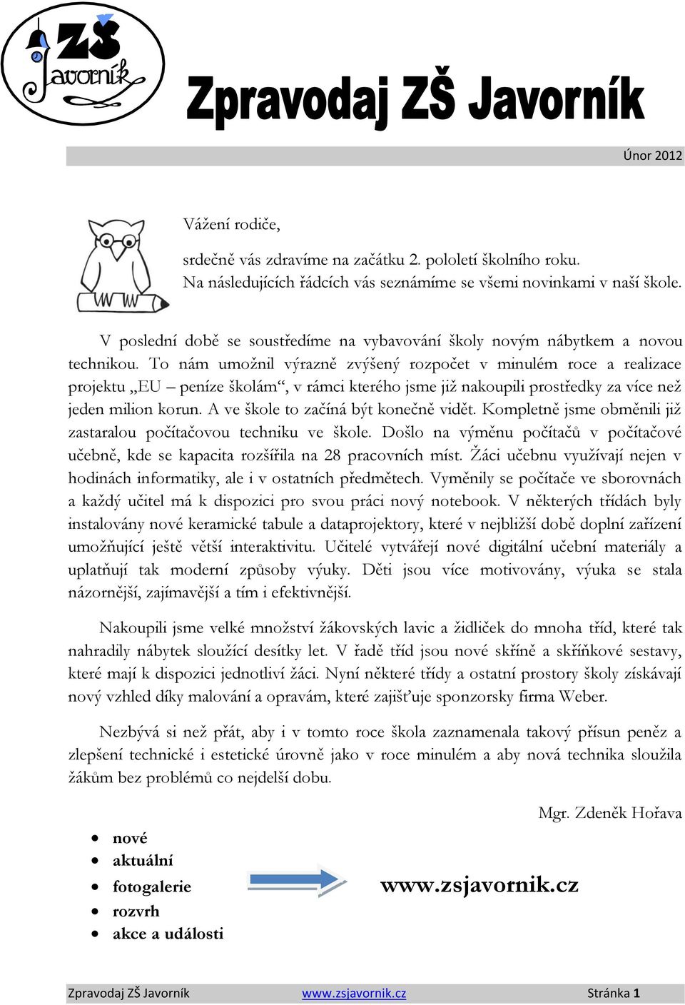 To nám umožnil výrazně zvýšený rozpočet v minulém roce a realizace projektu EU peníze školám, v rámci kterého jsme již nakoupili prostředky za více než jeden milion korun.