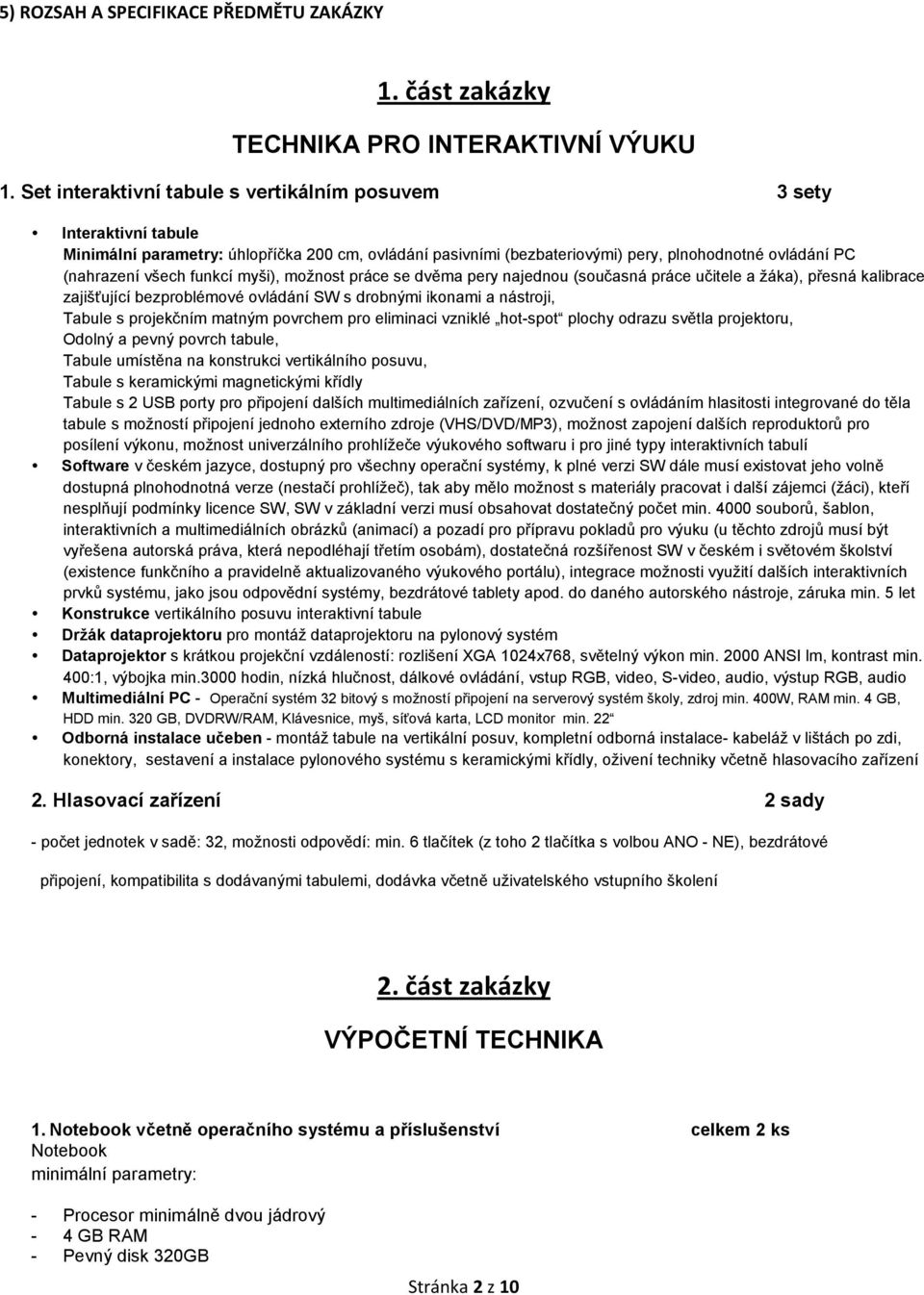 funkcí myši), možnost práce se dvěma pery najednou (současná práce učitele a žáka), přesná kalibrace zajišťující bezproblémové ovládání SW s drobnými ikonami a nástroji, Tabule s projekčním matným