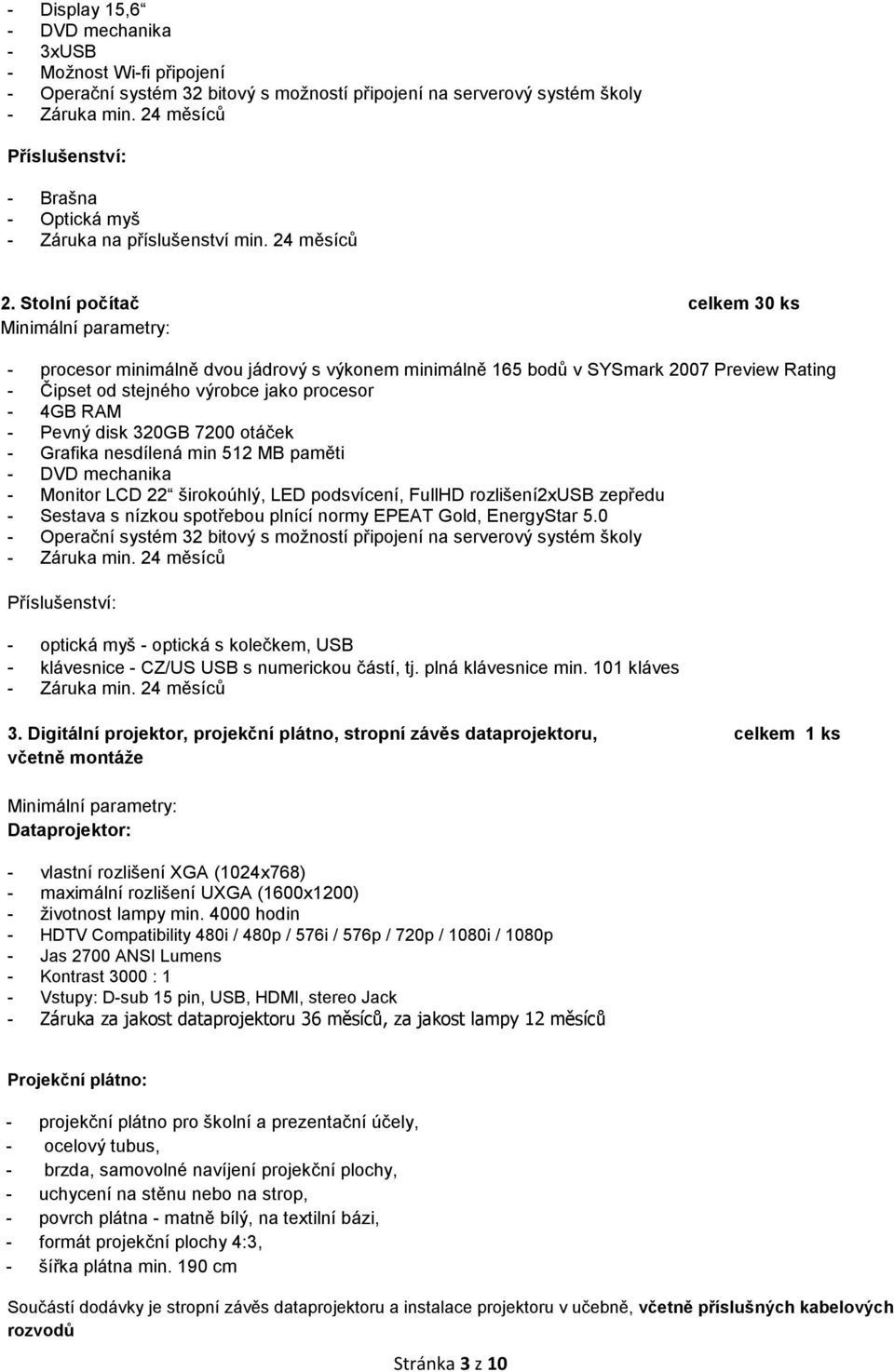 Stolní počítač celkem 30 ks Minimální parametry: - procesor minimálně dvou jádrový s výkonem minimálně 165 bodů v SYSmark 2007 Preview Rating - Čipset od stejného výrobce jako procesor - 4GB RAM -