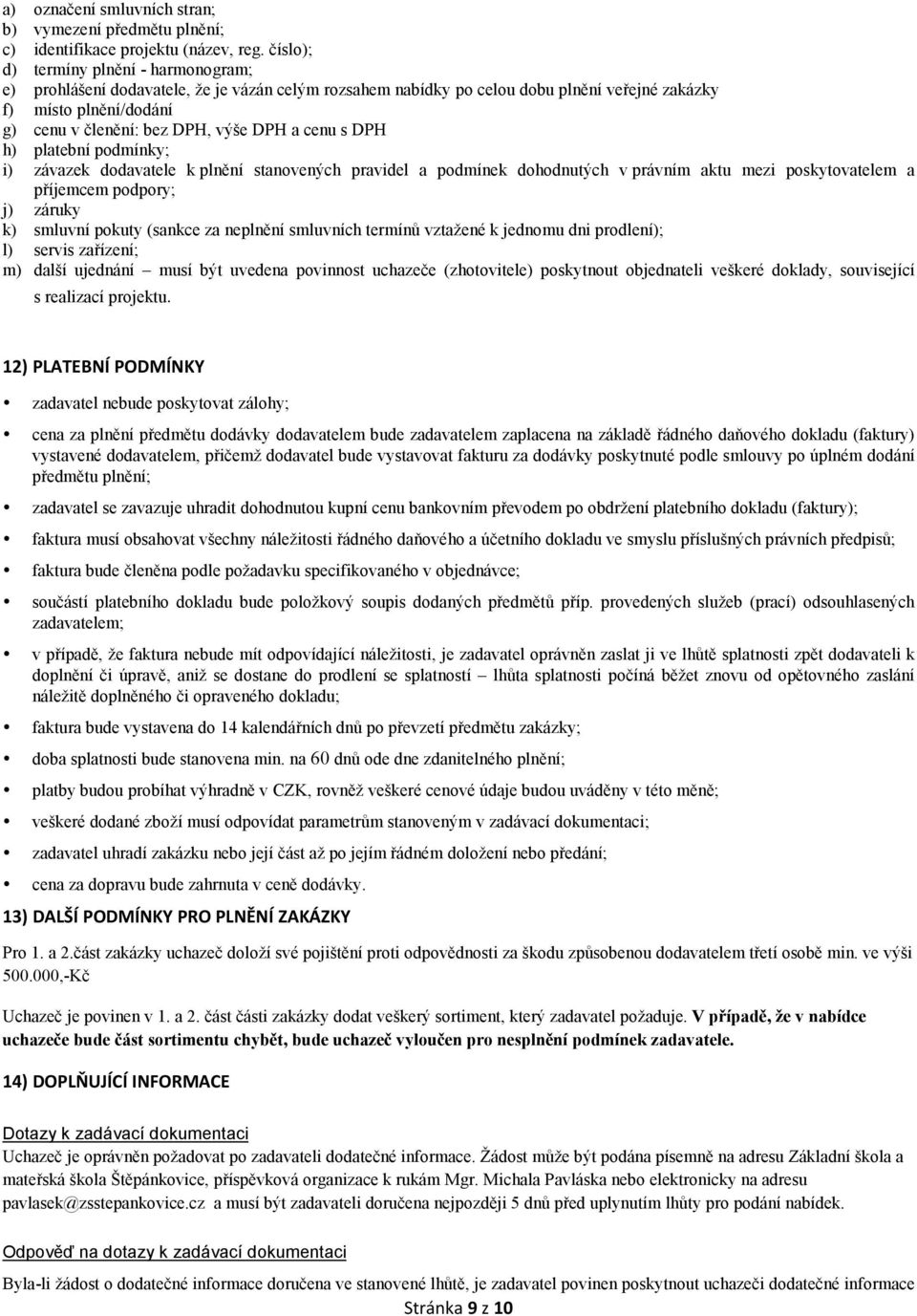 a cenu s DPH h) platební podmínky; i) závazek dodavatele k plnění stanovených pravidel a podmínek dohodnutých v právním aktu mezi poskytovatelem a příjemcem podpory; j) záruky k) smluvní pokuty