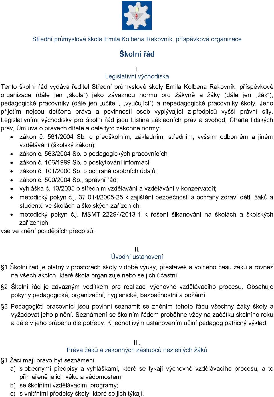 ), pedagogické pracovníky (dále jen učitel, vyučující ) a nepedagogické pracovníky školy. Jeho přijetím nejsou dotčena práva a povinnosti osob vyplývající z předpisů vyšší právní síly.