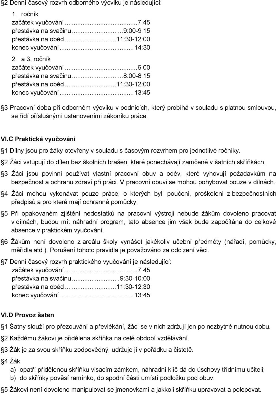 .. 13:45 3 Pracovní doba při odborném výcviku v podnicích, který probíhá v souladu s platnou smlouvou, se řídí příslušnými ustanoveními zákoníku práce. VI.