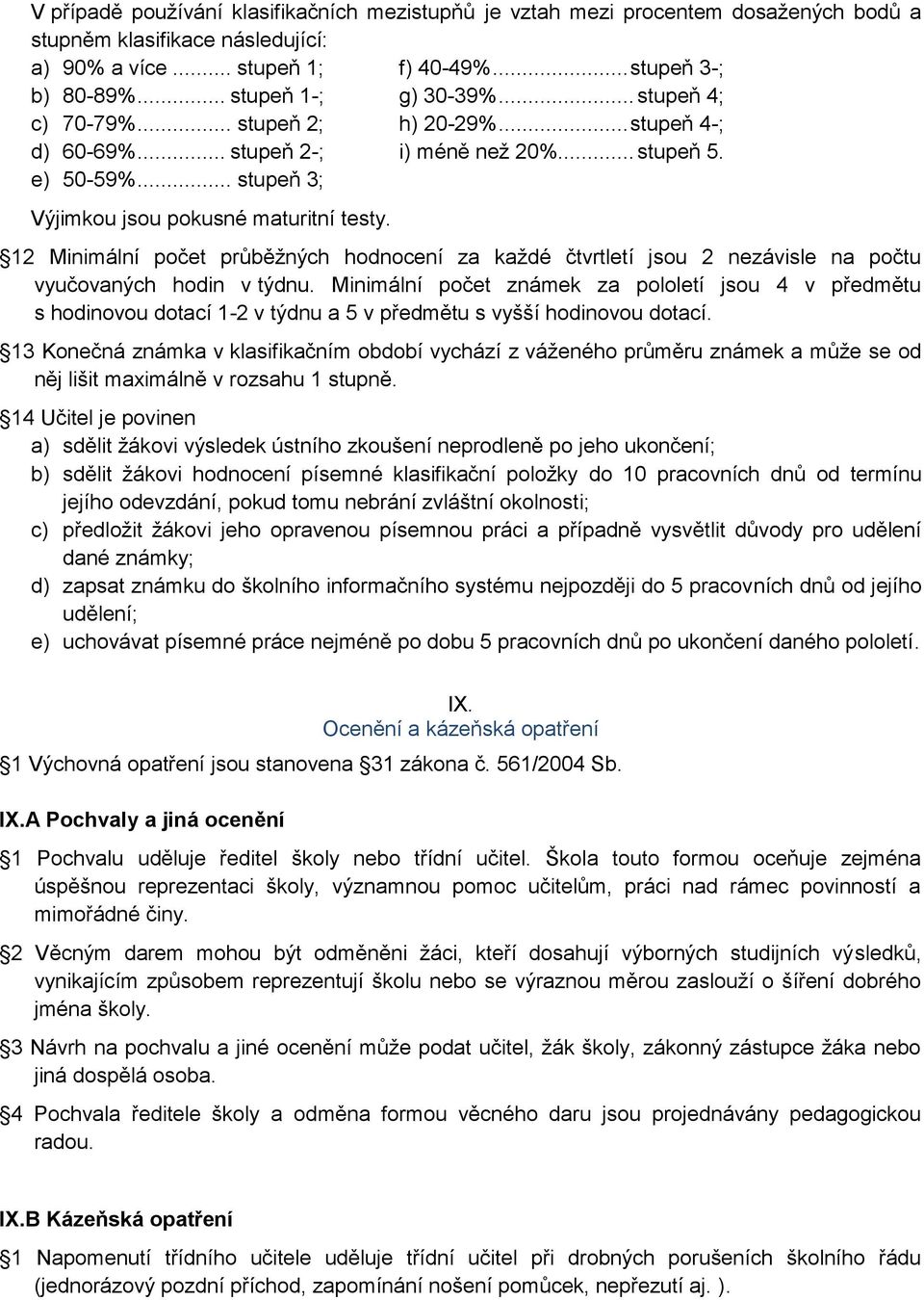 12 Minimální počet průběžných hodnocení za každé čtvrtletí jsou 2 nezávisle na počtu vyučovaných hodin v týdnu.