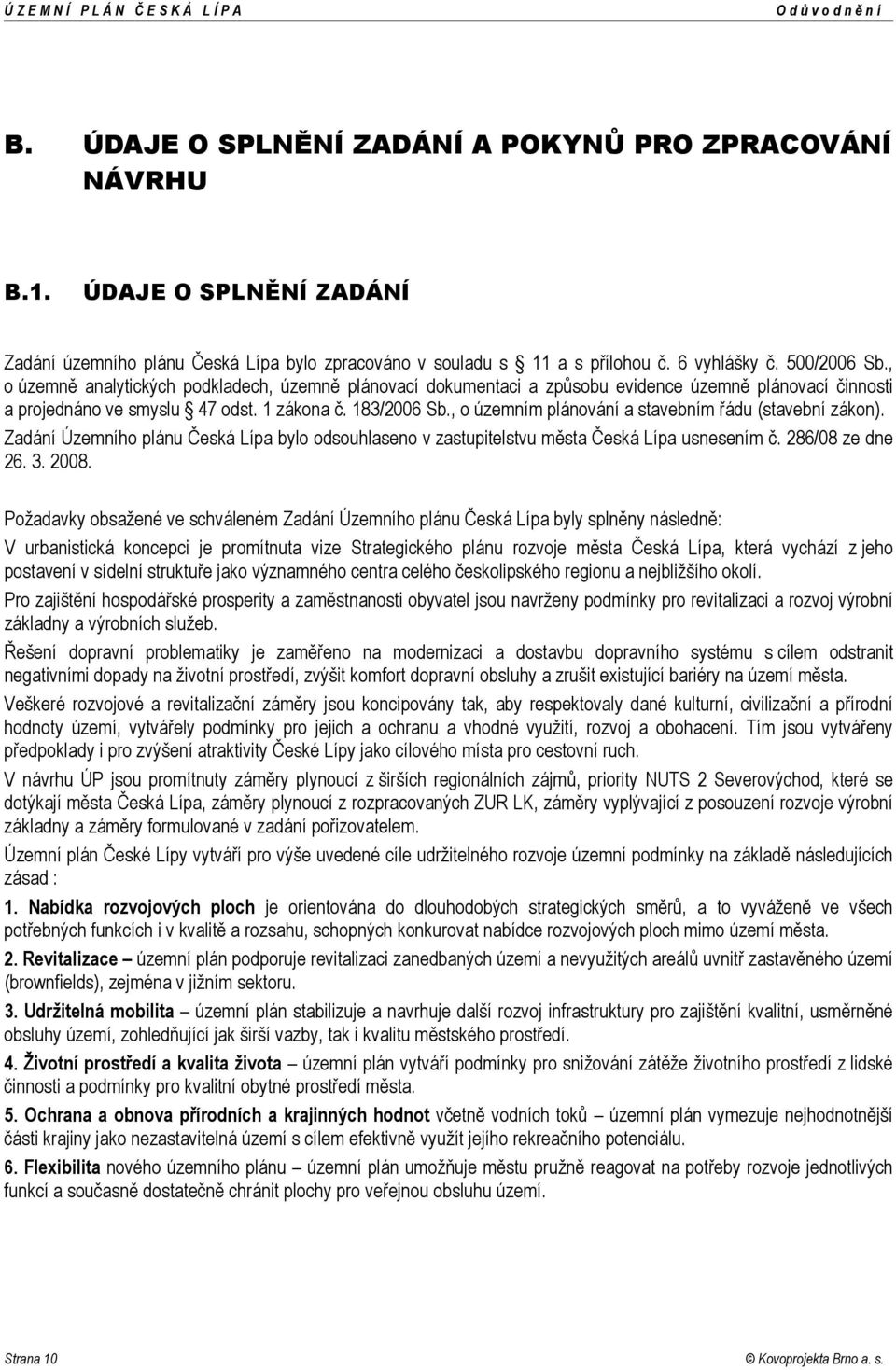 , o územním plánování a stavebním řádu (stavební zákon). Zadání Územního plánu Česká Lípa bylo odsouhlaseno v zastupitelstvu města Česká Lípa usnesením č. 286/08 ze dne 26. 3. 2008.