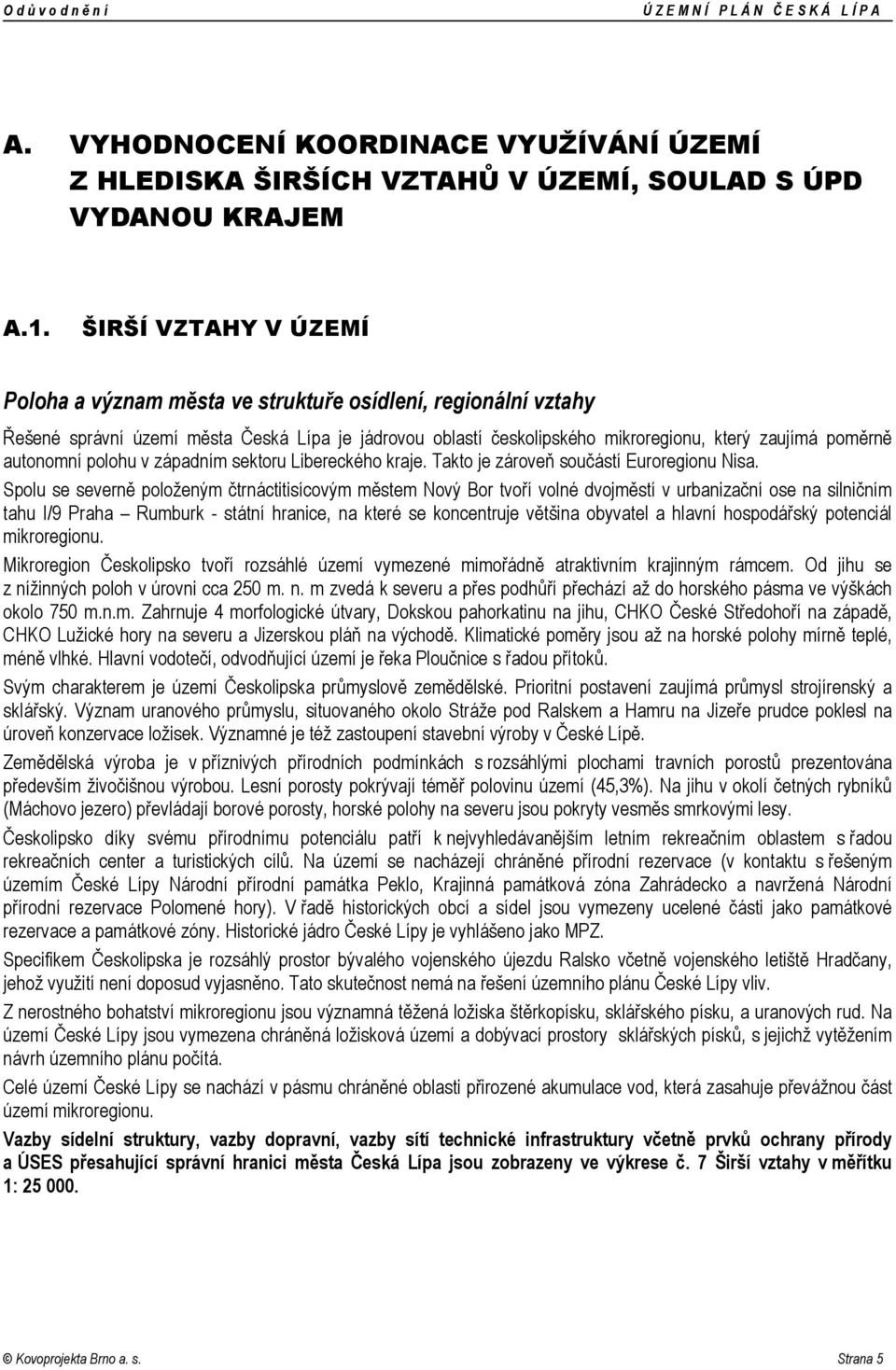 autonomní polohu v západním sektoru Libereckého kraje. Takto je zároveň součástí Euroregionu Nisa.