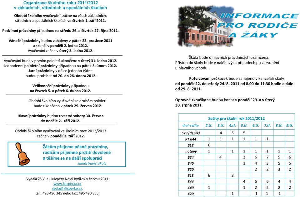 Vyučování začne v úterý 3. ledna 2012. Vyučování bude v prvním pololetí ukončeno v úterý 31. ledna 2012. Jednodenní pololetní prázdniny připadnou na pátek 3. února 2012.