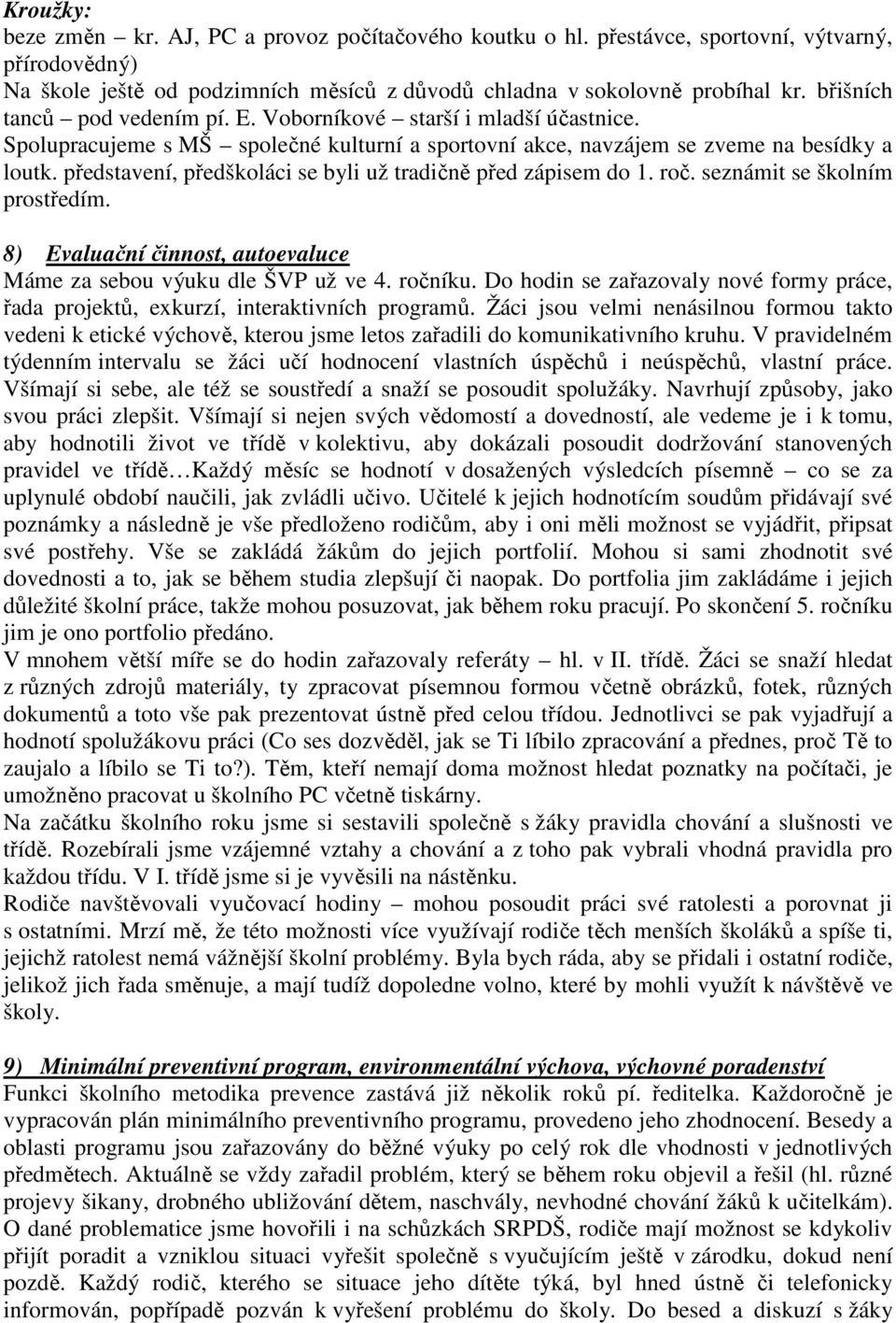 představení, předškoláci se byli už tradičně před zápisem do 1. roč. seznámit se školním prostředím. 8) Evaluační činnost, autoevaluce Máme za sebou výuku dle ŠVP už ve 4. ročníku.