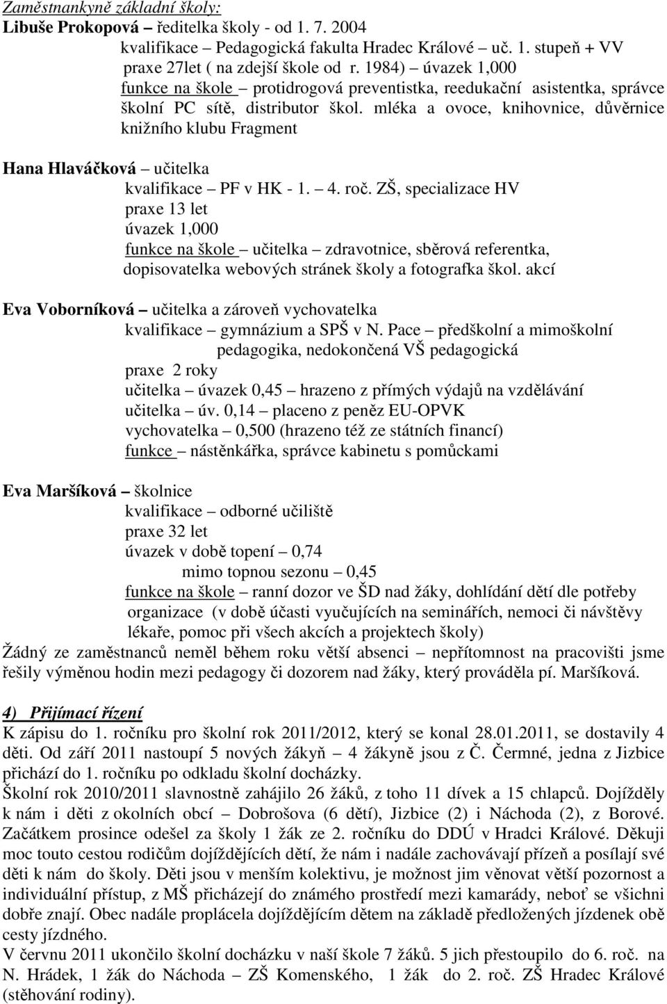 mléka a ovoce, knihovnice, důvěrnice knižního klubu Fragment Hana Hlaváčková učitelka kvalifikace PF v HK - 1. 4. roč.