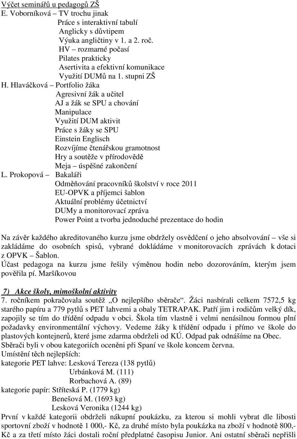 Hlaváčková Portfolio žáka Agresivní žák a učitel AJ a žák se SPU a chování Manipulace Využití DUM aktivit Práce s žáky se SPU Einstein Englisch Rozvíjíme čtenářskou gramotnost Hry a soutěže v