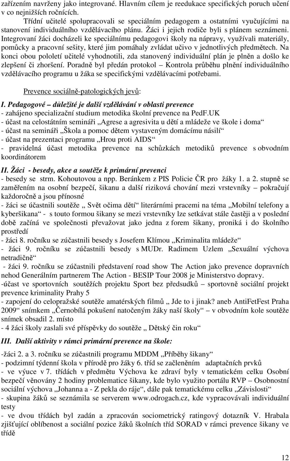 Integrovaní žáci docházeli ke speciálnímu pedagogovi školy na nápravy, využívali materiály, pomůcky a pracovní sešity, které jim pomáhaly zvládat učivo v jednotlivých předmětech.