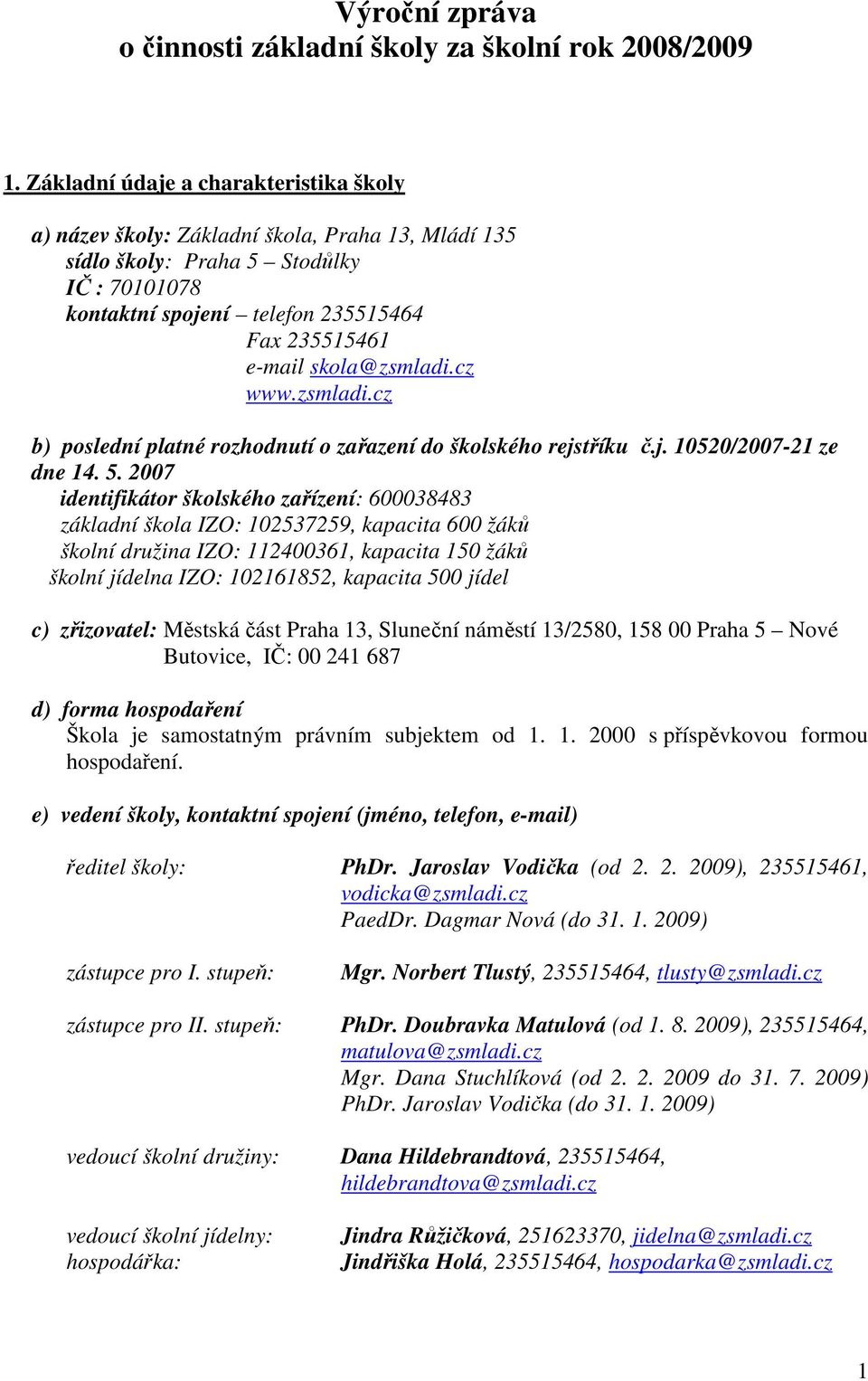 cz www.zsmladi.cz b) poslední platné rozhodnutí o zařazení do školského rejstříku č.j. 0520/2007-2 ze dne 4. 5.