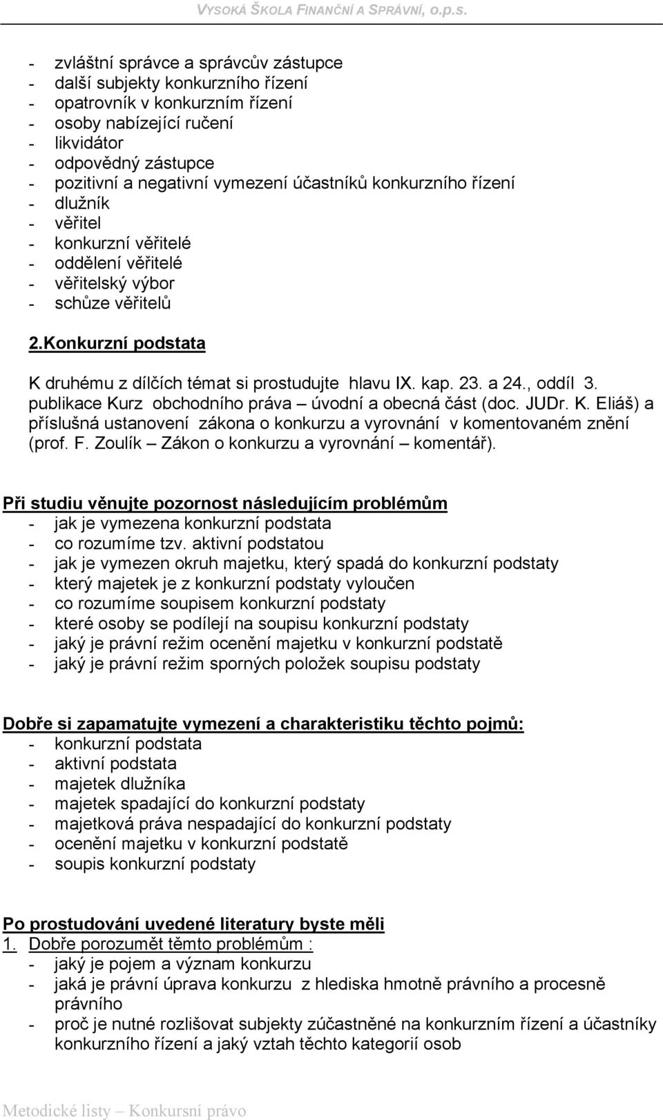 Konkurzní podstata K druhému z dílčích témat si prostudujte hlavu IX. kap. 23. a 24., oddíl 3. publikace Kurz obchodního práva úvodní a obecná část (doc. JUDr. K. Eliáš) a příslušná ustanovení zákona o konkurzu a vyrovnání v komentovaném znění (prof.