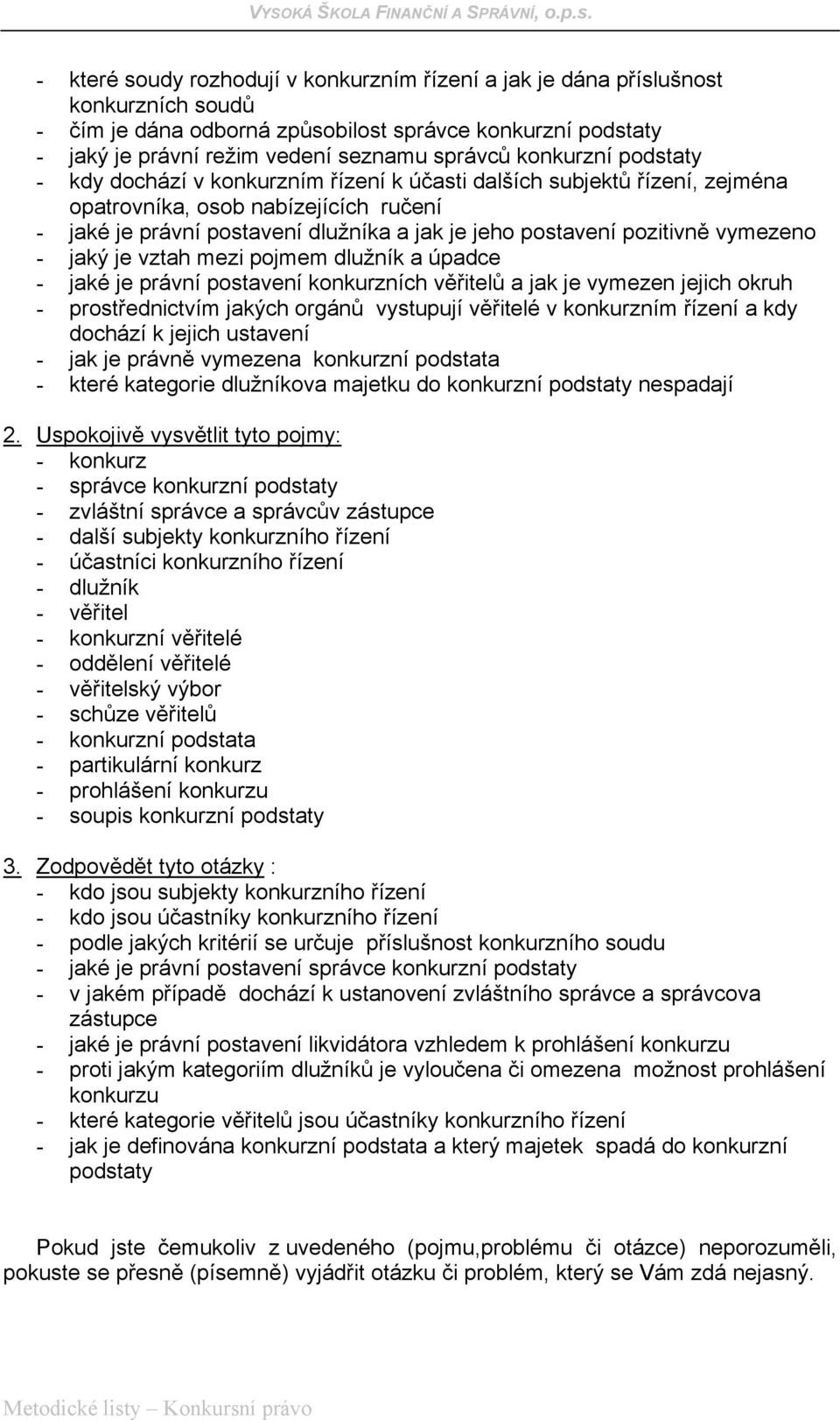 pozitivně vymezeno - jaký je vztah mezi pojmem dlužník a úpadce - jaké je právní postavení konkurzních věřitelů a jak je vymezen jejich okruh - prostřednictvím jakých orgánů vystupují věřitelé v