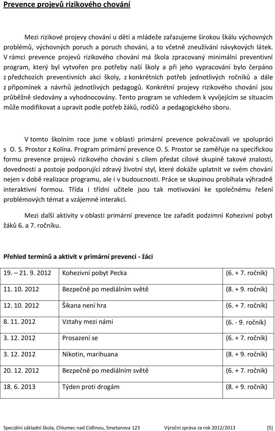 V rámci prevence projevů rizikového chování má škola zpracovaný minimální preventivní program, který byl vytvořen pro potřeby naší školy a při jeho vypracování bylo čerpáno z předchozích