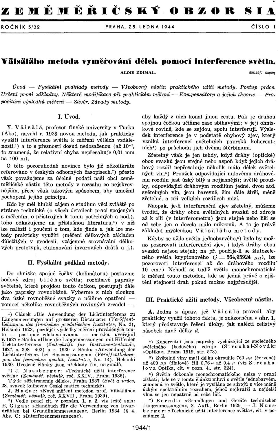 1923 novou metodu, jak prakticky využíti interferencesvětla k měření větších vzdáleností,") a to s přesností dosud nedosaženou (až 10-1, to znamená, že relativní chyba nepřesahuje 0,01 mm na 100 m).