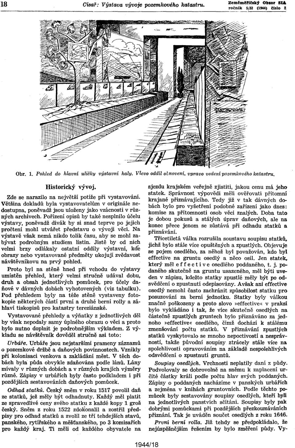 Pořízení opisů by také nesplnilo účelu výstavy, poněvadž divák by si snad teprve po jejich pročtení mohl utvářet představu o vývoji věci.