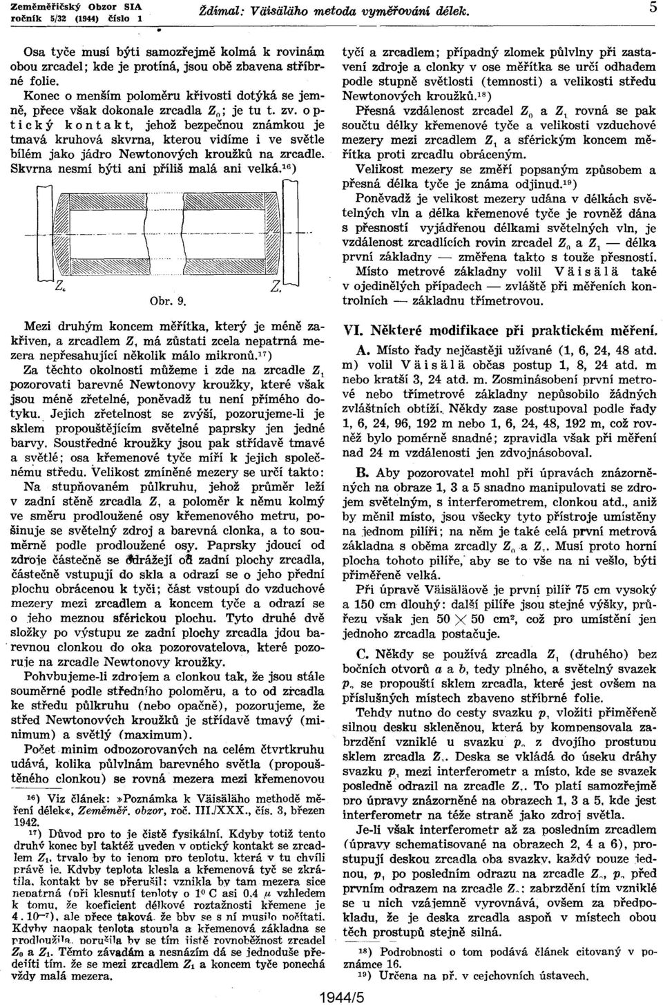 o p- t i c k Ý k o n t a k t, jehož bezpečnou známkou je tmavá kruhová skvrna, kterou vidíme i ve světle bílém jako 1--- jádro Newtonových kroužků na zrcadle.