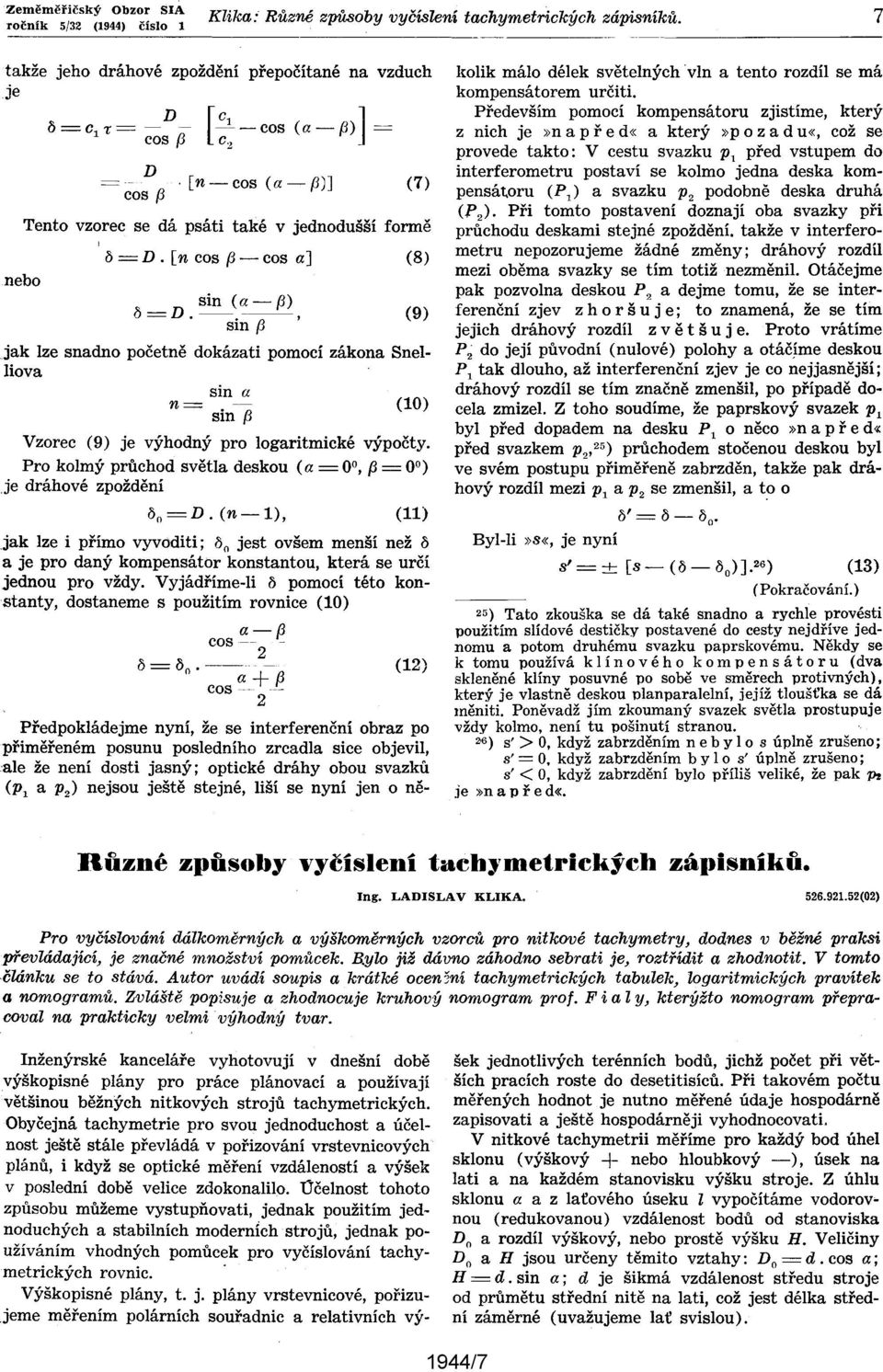 - ---, (9) sin f3 jak lze snadno početně dokázati pomocí zákona Snelliova sin a n = (10) sin f3 Vzorec (9) je výhodný pro logaritmické výpočty.