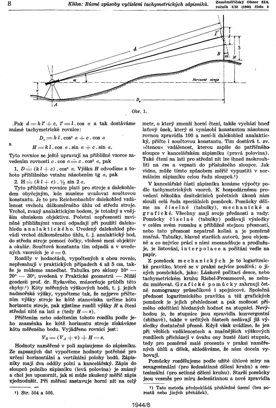 H. (k Z + c). Y2 sin 2 a. Tyto přibližné rovnice platí pro stroje s dalekohledem obyčejným, kde musíme uvažovat součtovou konstantu.